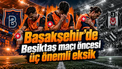 Başakşehir'de Beşiktaş maçı öncesi üç önemli eksik