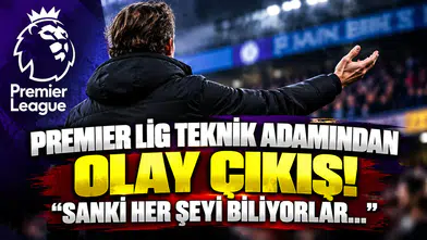 Premier Lig Teknik Adamından Olay Çıkış! "Sanki Her Şeyi Biliyorlar..."