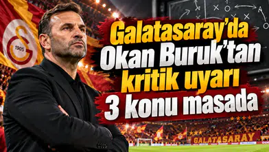 Galatasaray'da Okan Buruk'tan kritik uyarı 3 konu masada