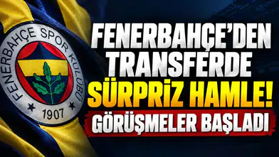 FENERBAHÇE'DEN TRANSFERDE SÜRPRİZ HAMLE! GÖRÜŞMELER BAŞLADI