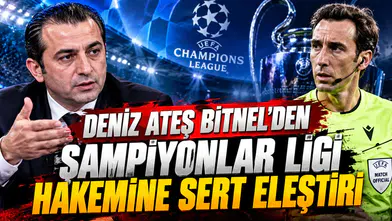 Deniz Ateş Bitnel'den Şampiyonlar Ligi hakemine sert eleştiri