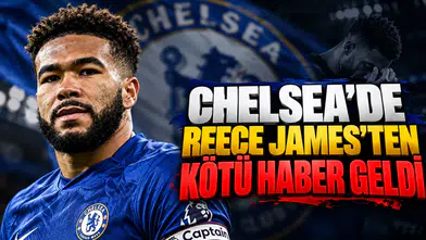 Chelsea'de Reece James'ten Kötü Haber Geldi