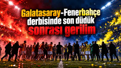 Galatasaray-Fenerbahçe derbisinde son düdük sonrası gerilim