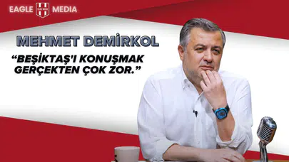 Mehmet Demirkol: "Beşiktaş'ı konuşmak gerçekten çok zor."