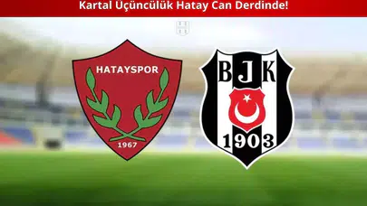 Beşiktaş Üçüncülük, Hatay Can Derdinde!
