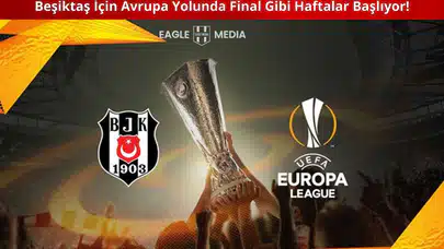 Beşiktaş İçin Avrupa Yolunda Final Gibi Haftalar Başlıyor!