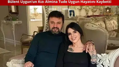 Bülent Uygun’un Kızı Almina Tude Uygun Hayatını Kaybetti