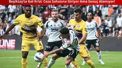 Beşiktaş’ta Gol Krizi: Ceza Sahasına Giriyor Ama Sonuç Alamıyor!