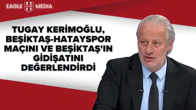 Tugay Kerimoğlu, Beşiktaş-Hatayspor Maçını ve Beşiktaş'ın Gidişatını Değerlendirdi