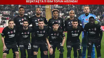 Beşiktaş'ta 11 İsim Topun Ağzında!