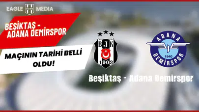 Beşiktaş-Adana Demirspor maçının tarihi belli oldu!