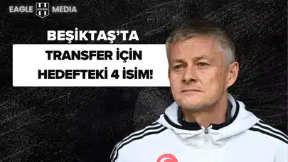 Beşiktaş'ta İlaç Transfer: Hedefteki 4 İsim!