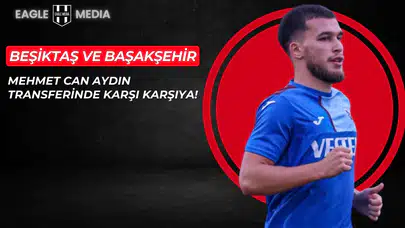 Beşiktaş ve Başakşehir, Mehmet Can Aydın Transferinde Karşı Karşıya!