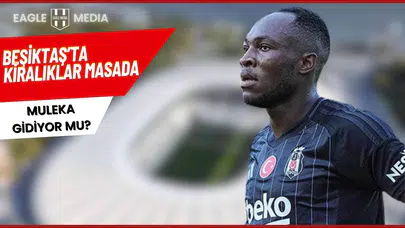 Beşiktaş’ta Kiralıklar Masada: Muleka Gidiyor mu?