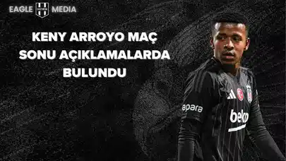 Keny Aroyyo Maç Sonu Açıklamalarda Bulundu