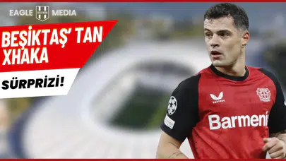 Beşiktaş’tan Xhaka Sürprizi!