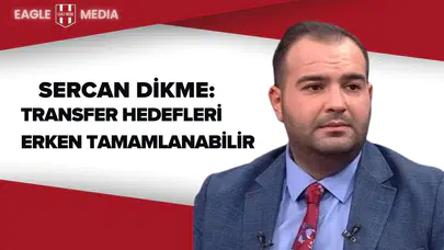 Sercan Dikme: Beşiktaş’ta Transfer Hedefleri Erken Tamamlanabilir