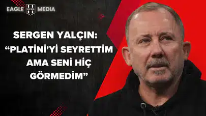 Sergen Yalçın: "Platini'yi Seyrettim Ama Seni Hiç Görmedim"