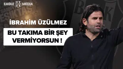 İbrahim Üzülmez: Bu Takıma Bir Şey Vermiyorsun!