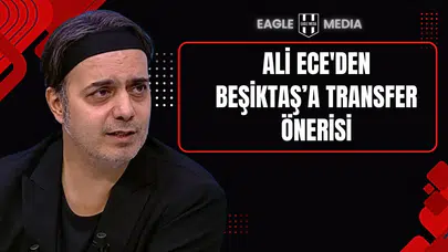 Ali Ece'den Beşiktaş’a Transfer Önerisi