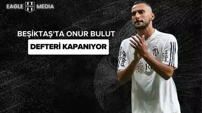 Beşiktaş'ta Onur Bulut Defteri Kapanıyor!