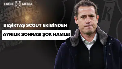 Beşiktaş Scout Ekibinden Ayrılık Sonrası Şok Hamle!