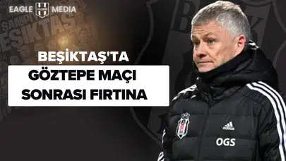 Beşiktaş'ta Göztepe Maçı Sonrası Fırtına