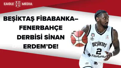 Beşiktaş Fibabanka–Fenerbahçe Derbisi Sinan Erdem’de!