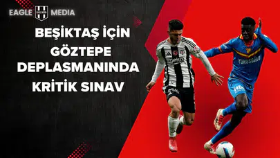Beşiktaş İçin Göztepe Deplasmanında Kritik Sınav: 3 Puan ve Avrupa Umudu!