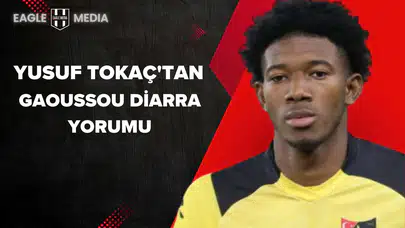 Yusuf Tokaç'tan Gaoussou Diarra Yorumu
