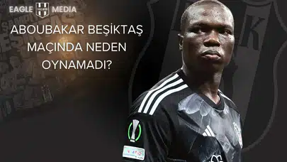 Aboubakar Beşiktaş Maçında Neden Oynamadı?