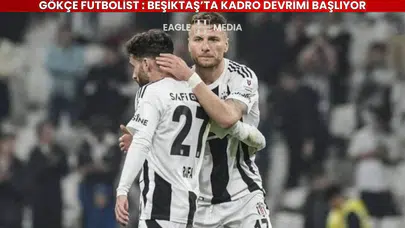 Gökçe Futbolist : Beşiktaş’ta Kadro Devrimi Başlıyor