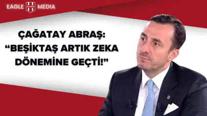 Çağatay Abraş: “Beşiktaş Artık Zeka Dönemine Geçti!”