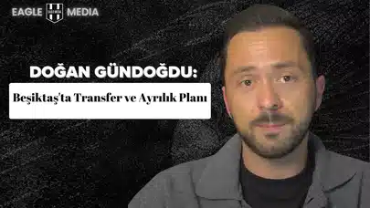 Doğan Gündoğdu : Beşiktaş'ta Transfer ve Ayrılık Planı