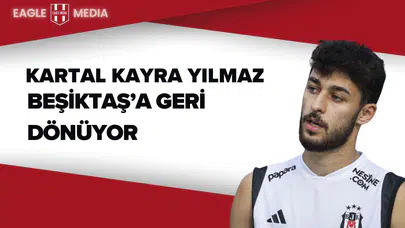 Kartal Kayra Yılmaz Beşiktaş’a Geri Dönüyor