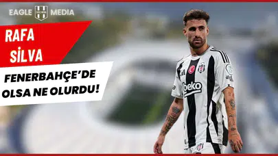 Rafa Silva Fenerbahçe’de Olsa Ne Olurdu?