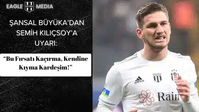 Şansal Büyüka’dan Semih Kılıçsoy’a Uyarı: “Bu Fırsatı Kaçırma, Kendine Kıyma Kardeşim!”