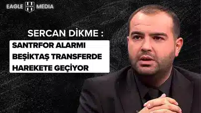 Sercan Dikme : Santrfor Alarmı Beşiktaş Transferde Harekete Geçiyor