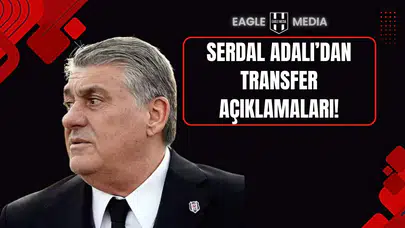Serdal Adalı’dan Yeni Sezon Transfer Açıklamaları!