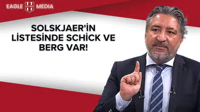 Serdar Sarıdağ: Solskjaer'in Listesinde Schick ve Berg Var!