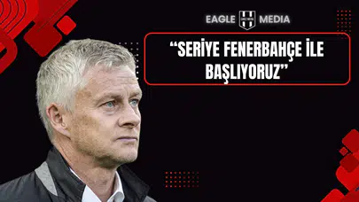 Solskjaer'den Fenerbahçe Derbisi Öncesi Mesaj: “Bu Seriye Orada Başlayacağız”