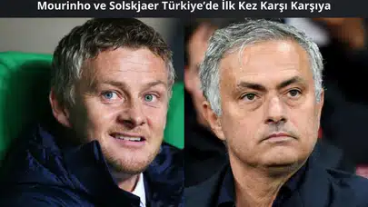 Mourinho ve Solskjaer Türkiye’de İlk Kez Karşı Karşıya: Derbide Sezonun Finali!