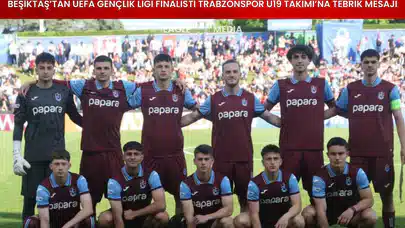 Beşiktaş’tan UEFA Gençlik Ligi Finalisti Trabzonspor U19 Takımı’na Tebrik Mesajı