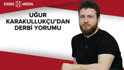 Uğur Karakullukçu’dan Derbi Yorumu: “Beşiktaş Yanlışlıkla Kontraatak Takımı Yapılmış!”