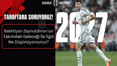 Taraftara Soruyoruz! Bakhtiyor Zaynutdinov'un Takımdaki Geleceği İle İlgili Ne Düşünüyorsunuz?