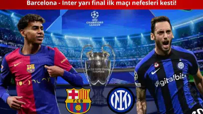 Barcelona - Inter yarı final ilk maçı nefesleri kesti!