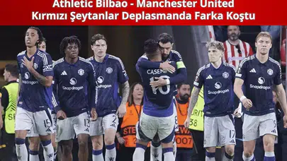 Athletic Bilbao - Manchester United: Kırmızı Şeytanlar Deplasmanda Farka Koştu