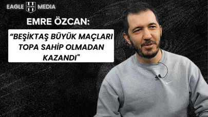 "Beşiktaş büyük maçları topa sahip olmadan kazandı"