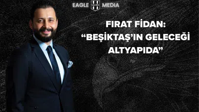 Fırat Fidan’dan Beşiktaş Altyapısı Üzerine Önemli Açıklamalar
