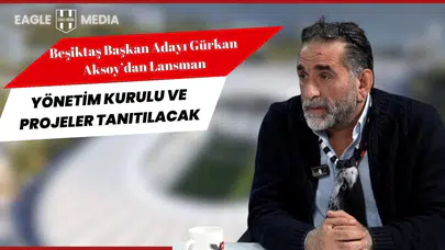 Beşiktaş Başkan Adayı Gürkan Aksoy’dan Lansman: Yönetim Kurulu ve Projeler Tanıtılacak